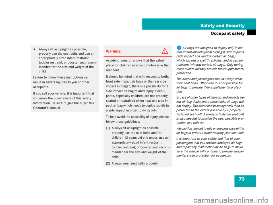 MERCEDES-BENZ R320 2008 W251 Owners Manual 73 Safety and Security
Occupant safety
Always sit as upright as possible, 
properly use the seat belts and use an 
appropriately sized infant restraint, 
toddler restraint, or booster seat recom-
men