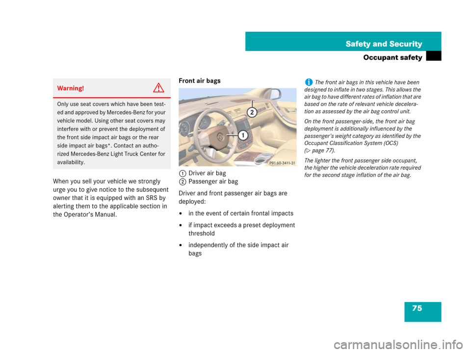 MERCEDES-BENZ R320 2008 W251 Owners Manual 75 Safety and Security
Occupant safety
When you sell your vehicle we strongly 
urge you to give notice to the subsequent 
owner that it is equipped with an SRS by 
alerting them to the applicable sect