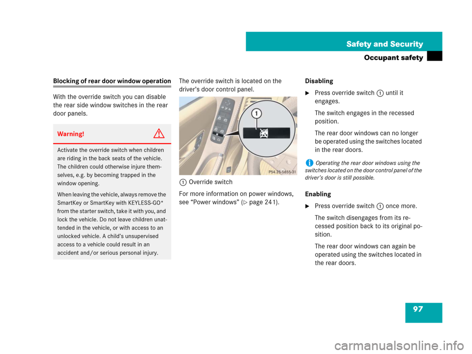 MERCEDES-BENZ R350 2008 W251 Owners Manual 97 Safety and Security
Occupant safety
Blocking of rear door window operation
With the override switch you can disable 
the rear side window switches in the rear 
door panels.The override switch is lo