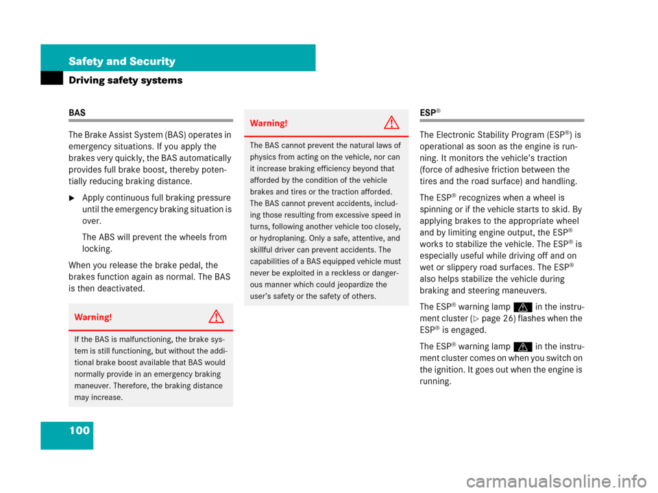 MERCEDES-BENZ ML550 2008 W164 Owners Manual 100 Safety and Security
Driving safety systems
BAS
The Brake Assist System (BAS) operates in 
emergency situations. If you apply the 
brakes very quickly, the BAS automatically 
provides full brake bo