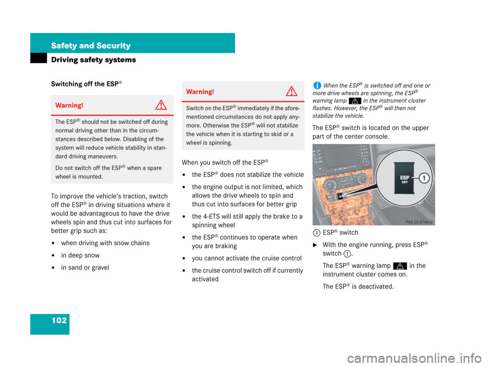 MERCEDES-BENZ ML550 2008 W164 Owners Manual 102 Safety and Security
Driving safety systems
Switching off the ESP®
To improve the vehicle’s traction, switch 
off the ESP® in driving situations where it 
would be advantageous to have the driv