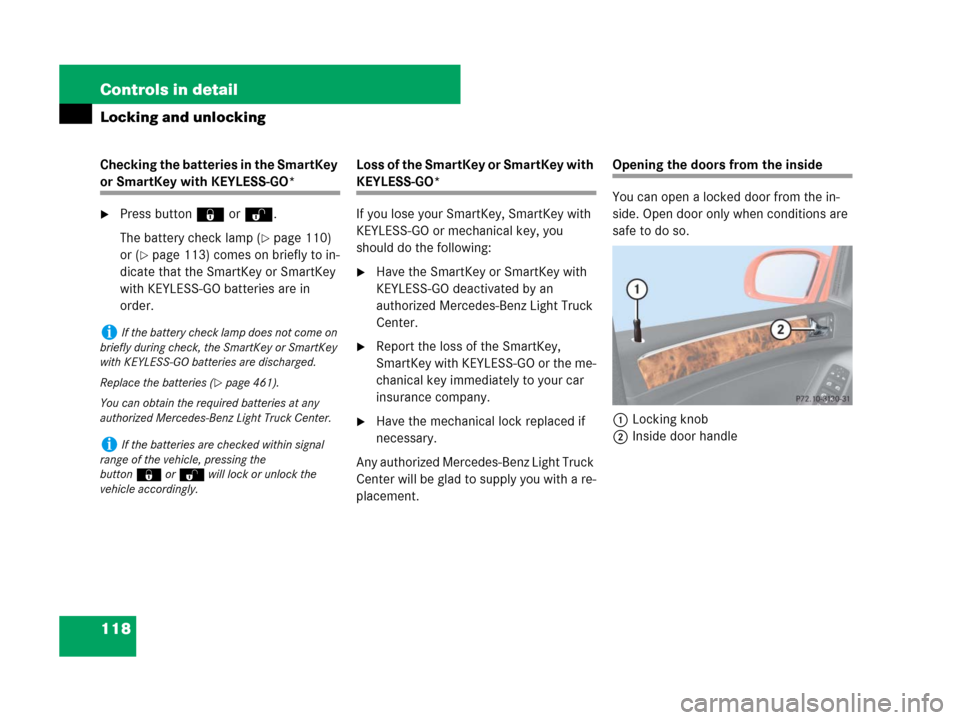 MERCEDES-BENZ ML350 2008 W164 Service Manual 118 Controls in detail
Locking and unlocking
Checking the batteries in the SmartKey 
or SmartKey with KEYLESS-GO*
Press button‹orŒ.
The battery check lamp (
page 110) 
or (
page 113) comes on br