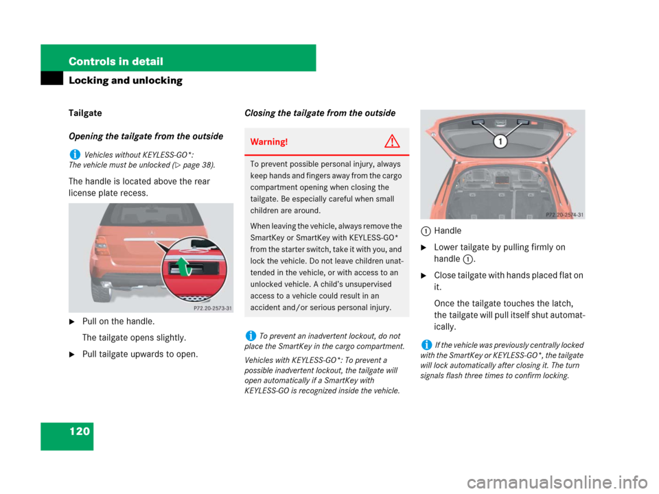 MERCEDES-BENZ ML350 2008 W164 Service Manual 120 Controls in detail
Locking and unlocking
Tailgate
Opening the tailgate from the outside
The handle is located above the rear 
license plate recess.
Pull on the handle.
The tailgate opens slightly