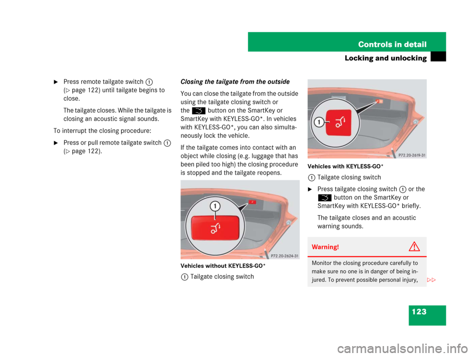 MERCEDES-BENZ ML550 2008 W164 Owners Manual 123 Controls in detail
Locking and unlocking
Press remote tailgate switch1 
(
page 122) until tailgate begins to 
close.
The tailgate closes. While the tailgate is 
closing an acoustic signal sounds