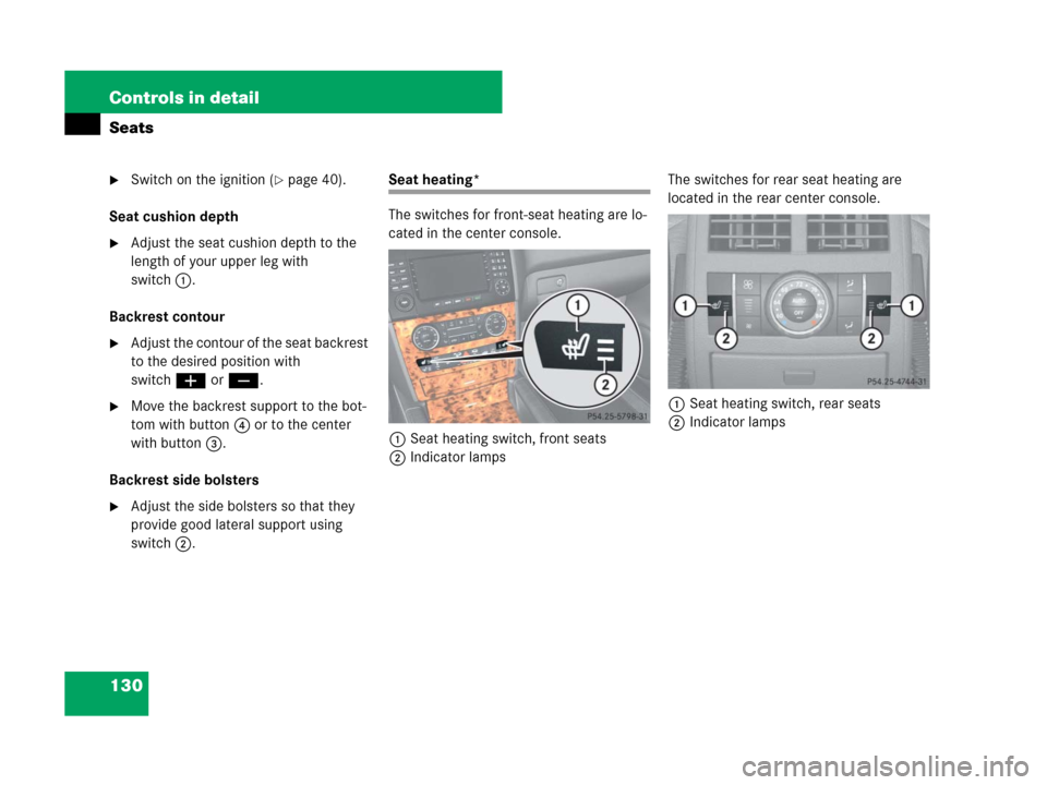 MERCEDES-BENZ ML550 2008 W164 Owners Manual 130 Controls in detail
Seats
Switch on the ignition (page 40).
Seat cushion depth
Adjust the seat cushion depth to the 
length of your upper leg with 
switch1.
Backrest contour
Adjust the contour 
