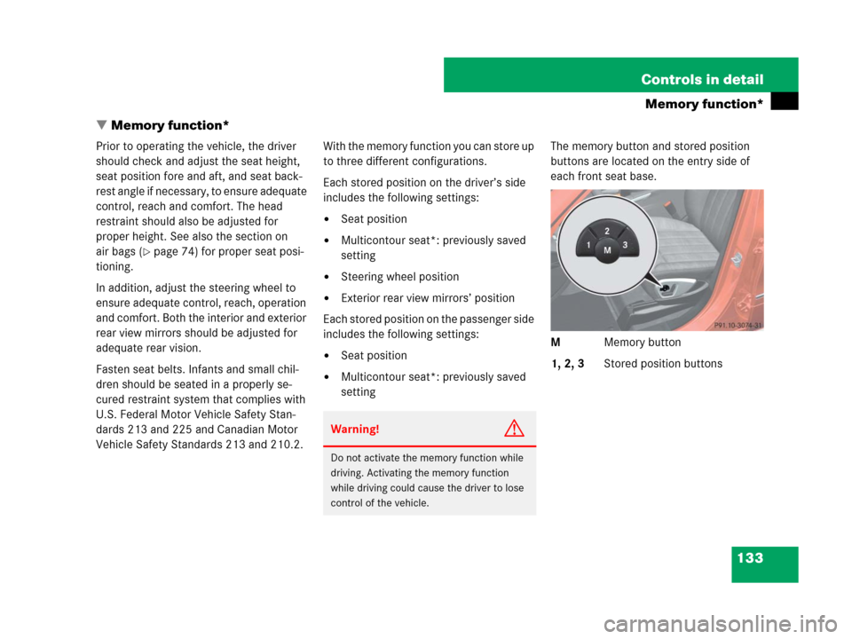MERCEDES-BENZ ML320 2008 W164 Owners Manual 133 Controls in detail
Memory function*
Memory function*
Prior to operating the vehicle, the driver 
should check and adjust the seat height, 
seat position fore and aft, and seat back-
rest angle if