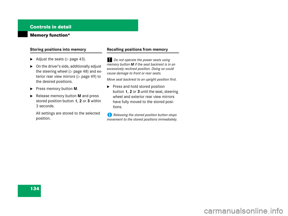 MERCEDES-BENZ ML320 2008 W164 Owners Manual 134 Controls in detail
Memory function*
Storing positions into memory
Adjust the seats (page 43).
On the driver’s side, additionally adjust 
the steering wheel (
page 48) and ex-
terior rear vie