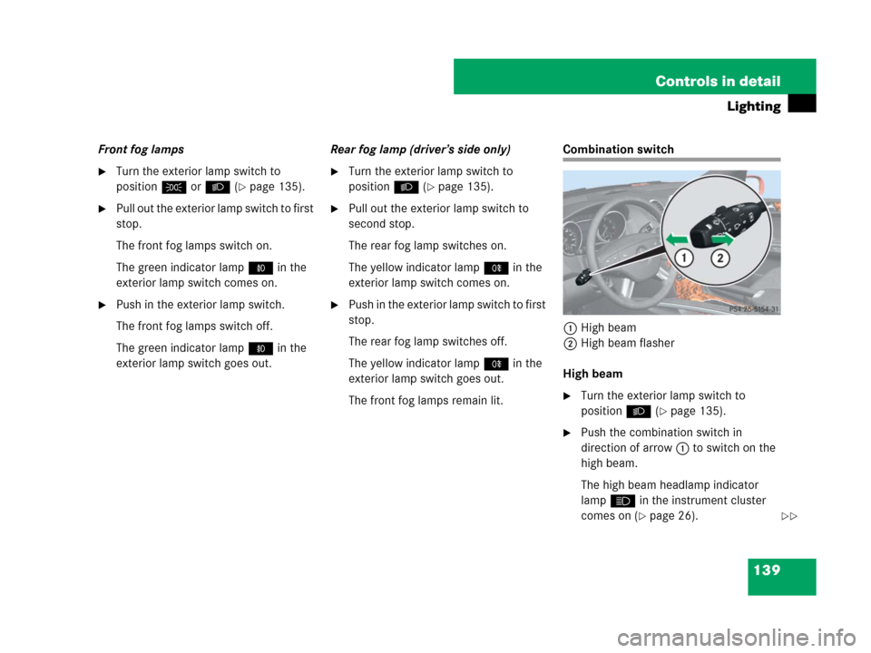 MERCEDES-BENZ ML320 2008 W164 Owners Manual 139 Controls in detail
Lighting
Front fog lamps
Turn the exterior lamp switch to 
positionC orB (
page 135).
Pull out the exterior lamp switch to first 
stop.
The front fog lamps switch on.
The gre