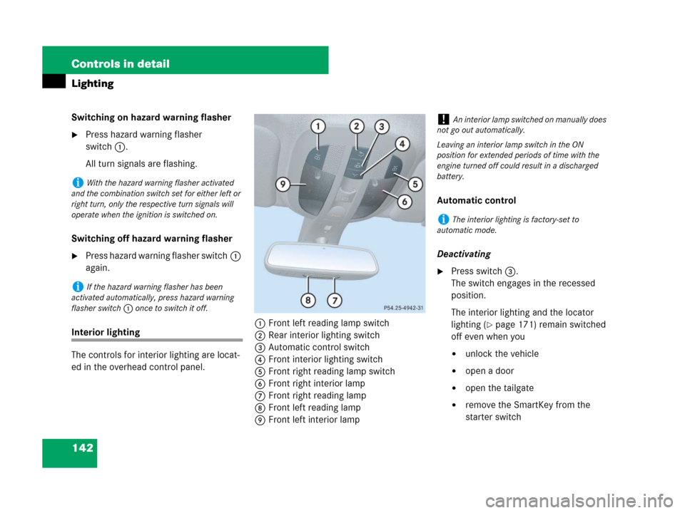 MERCEDES-BENZ ML350 2008 W164 Service Manual 142 Controls in detail
Lighting
Switching on hazard warning flasher
Press hazard warning flasher 
switch1.
All turn signals are flashing.
Switching off hazard warning flasher
Press hazard warning fl