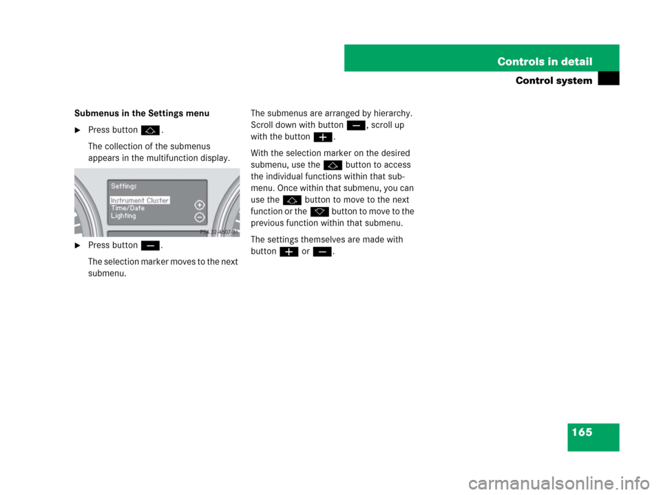 MERCEDES-BENZ ML320 2008 W164 Owners Manual 165 Controls in detail
Control system
Submenus in the Settings menu
Press buttonj.
The collection of the submenus 
appears in the multifunction display.
Press buttonç.
The selection marker moves to