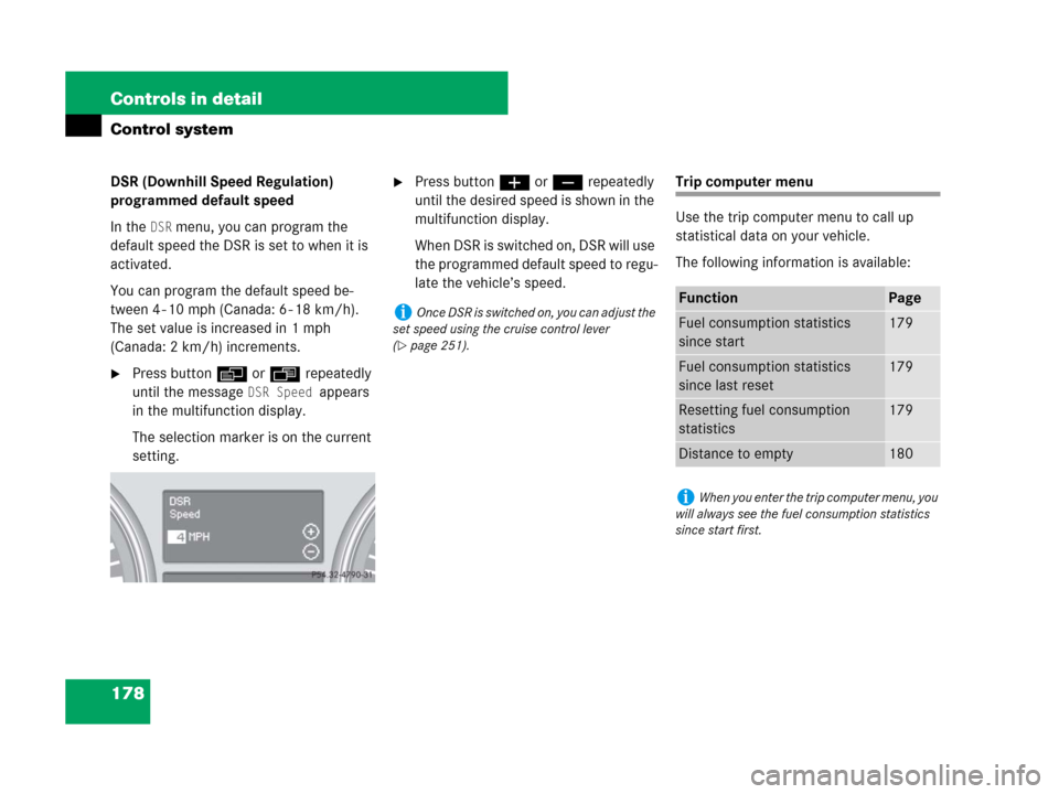 MERCEDES-BENZ ML320 2008 W164 Owners Manual 178 Controls in detail
Control system
DSR (Downhill Speed Regulation) 
programmed default speed
In the 
DSR menu, you can program the 
default speed the DSR is set to when it is 
activated.
You can pr