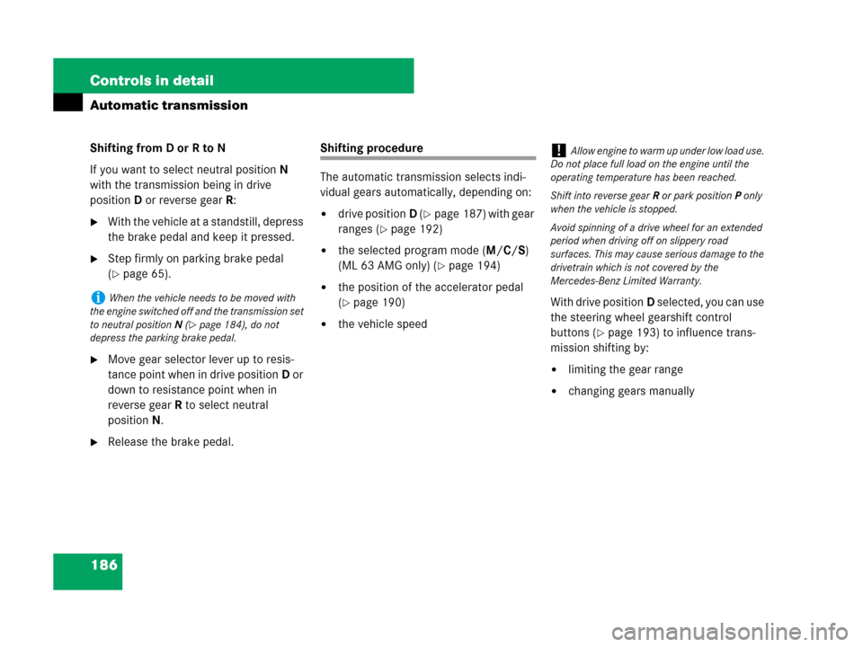 MERCEDES-BENZ ML320 2008 W164 Owners Guide 186 Controls in detail
Automatic transmission
Shifting from D or R to N
If you want to select neutral positionN 
with the transmission being in drive 
positionD or reverse gearR:
With the vehicle at 
