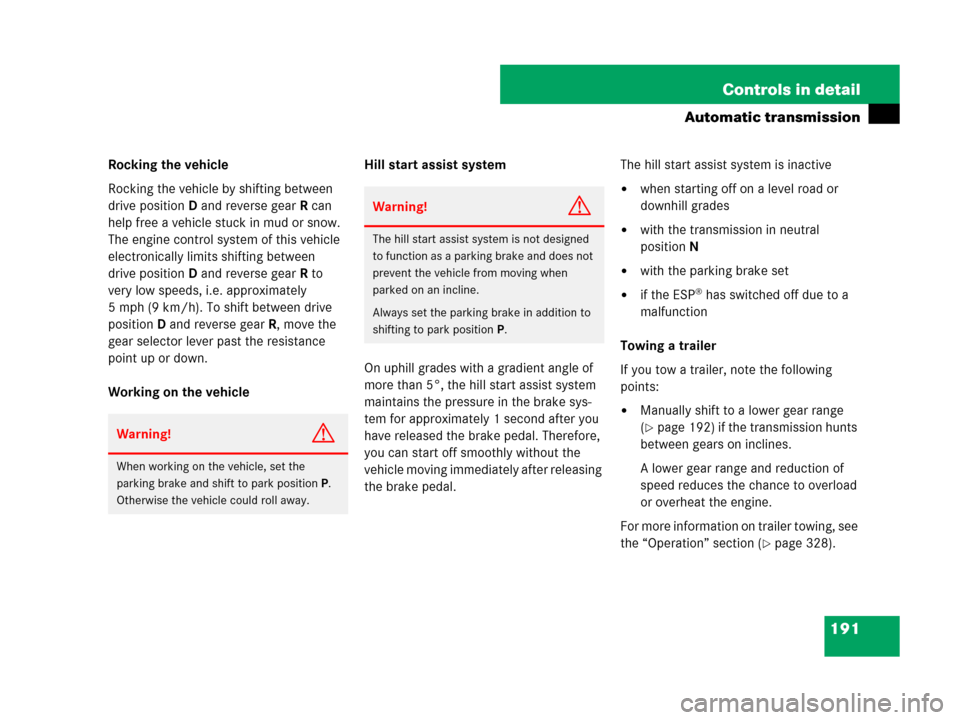 MERCEDES-BENZ ML350 2008 W164 Owners Manual 191 Controls in detail
Automatic transmission
Rocking the vehicle
Rocking the vehicle by shifting between 
drive positionD and reverse gearR can 
help free a vehicle stuck in mud or snow. 
The engine 