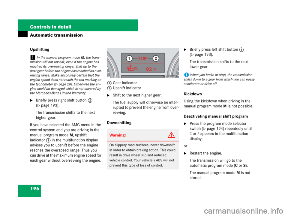 MERCEDES-BENZ ML320 2008 W164 Owners Manual 196 Controls in detail
Automatic transmission
Upshifting
Briefly press right shift button2 
(
page 193).
The transmission shifts to the next 
higher gear.
If you have selected the AMG menu in the 
c