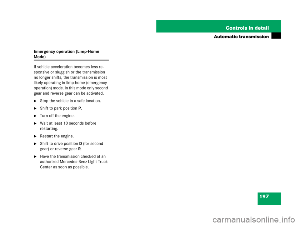 MERCEDES-BENZ ML320 2008 W164 Owners Manual 197 Controls in detail
Automatic transmission
Emergency operation (Limp-Home 
Mode)
If vehicle acceleration becomes less re-
sponsive or sluggish or the transmission 
no longer shifts, the transmissio
