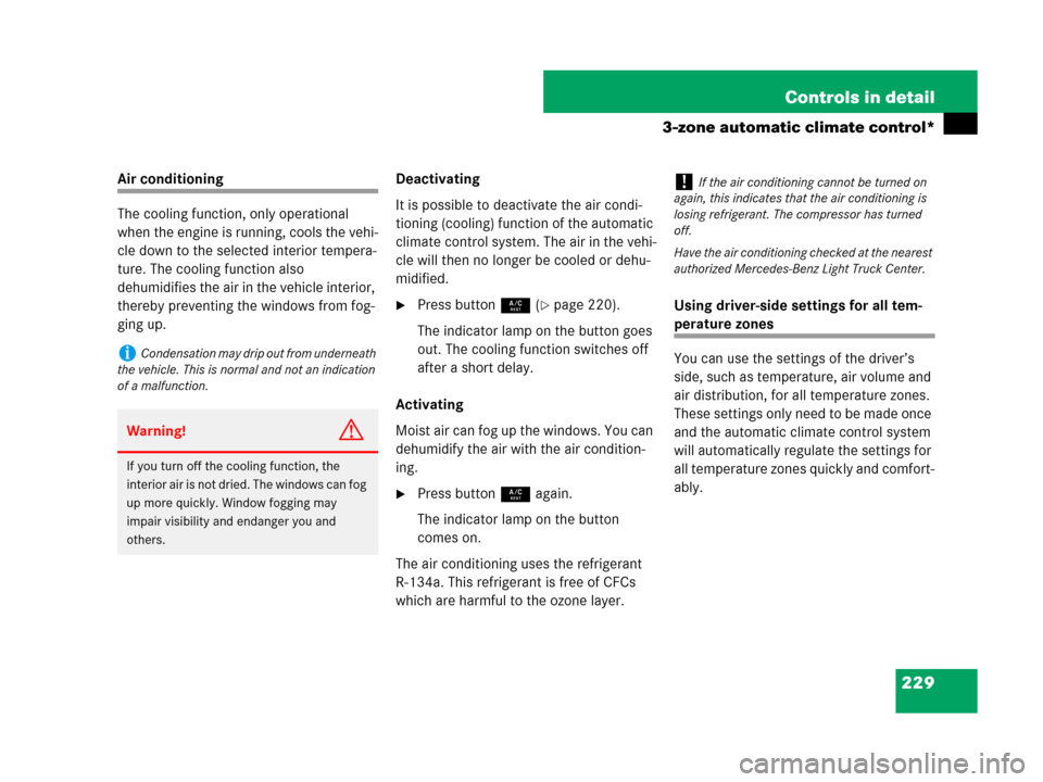 MERCEDES-BENZ ML350 2008 W164 User Guide 229 Controls in detail
3-zone automatic climate control*
Air conditioning
The cooling function, only operational 
when the engine is running, cools the vehi-
cle down to the selected interior tempera-