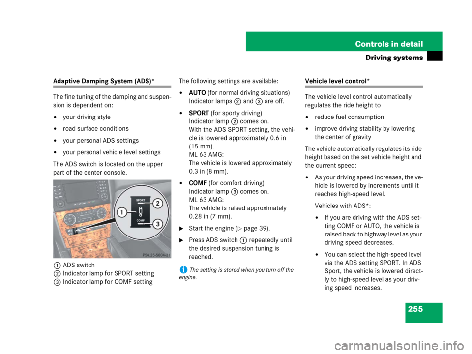 MERCEDES-BENZ ML320 2008 W164 Owners Manual 255 Controls in detail
Driving systems
Adaptive Damping System (ADS)*
The fine tuning of the damping and suspen-
sion is dependent on:
your driving style
road surface conditions
your personal ADS s