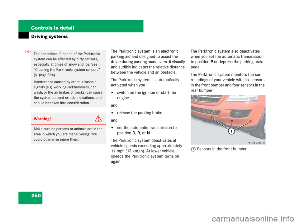 MERCEDES-BENZ ML320 2008 W164 Owners Manual 260 Controls in detail
Driving systems
The Parktronic system is an electronic 
parking aid and designed to assist the 
driver during parking maneuvers. It visually 
and audibly indicates the relative 