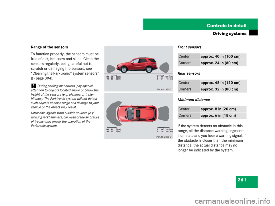 MERCEDES-BENZ ML350 2008 W164 Owners Manual 261 Controls in detail
Driving systems
Range of the sensors
To function properly, the sensors must be 
free of dirt, ice, snow and slush. Clean the 
sensors regularly, being careful not to 
scratch or