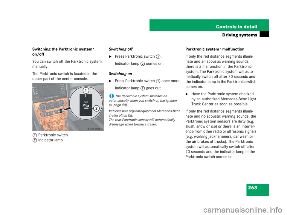 MERCEDES-BENZ ML550 2008 W164 Owners Manual 263 Controls in detail
Driving systems
Switching the Parktronic system* 
on/off
You can switch off the Parktronic system 
manually.
The Parktronic switch is located in the 
upper part of the center co