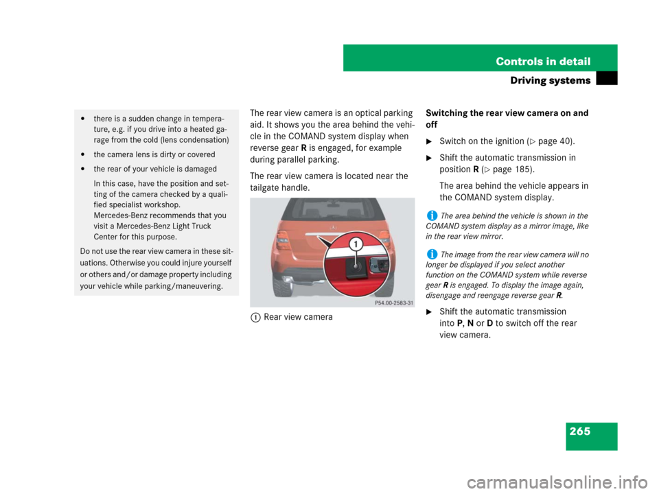 MERCEDES-BENZ ML320 2008 W164 Owners Manual 265 Controls in detail
Driving systems
The rear view camera is an optical parking 
aid. It shows you the area behind the vehi-
cle in the COMAND system display when 
reverse gearR is engaged, for exam