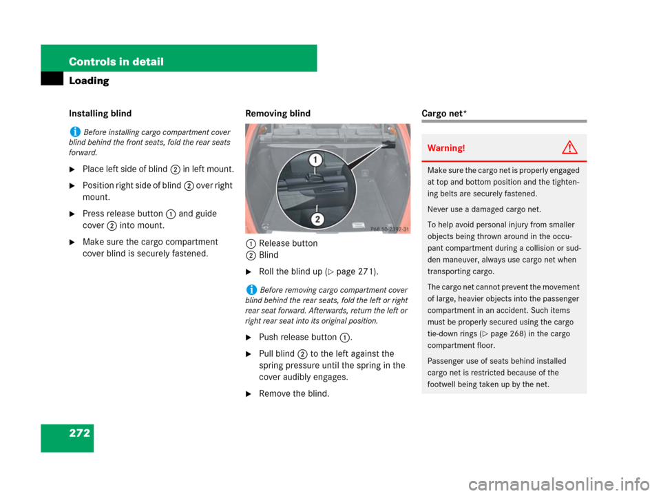 MERCEDES-BENZ ML350 2008 W164 Owners Manual 272 Controls in detail
Loading
Installing blind
Place left side of blind2 in left mount.
Position right side of blind2 over right 
mount.
Press release button1 and guide 
cover2 into mount.
Make s