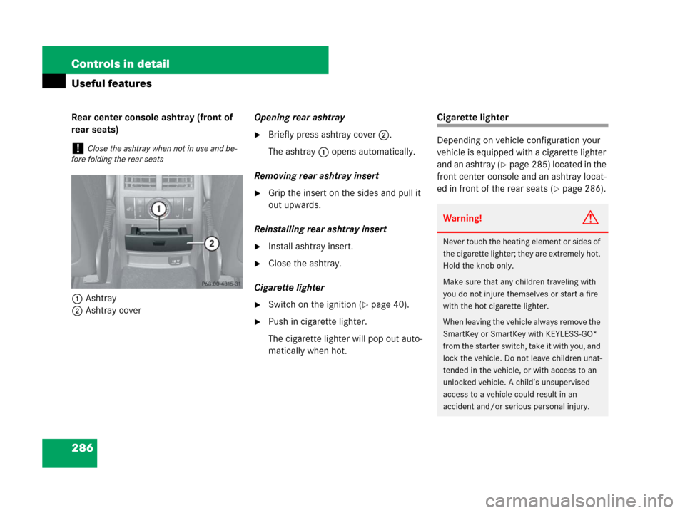 MERCEDES-BENZ ML350 2008 W164 Owners Manual 286 Controls in detail
Useful features
Rear center console ashtray (front of 
rear seats)
1Ashtray
2Ashtray coverOpening rear ashtray
Briefly press ashtray cover2.
The ashtray1 opens automatically.
R
