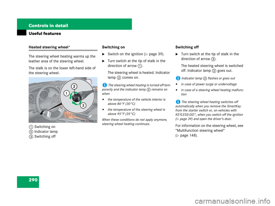 MERCEDES-BENZ ML320 2008 W164 Service Manual 290 Controls in detail
Useful features
Heated steering wheel*
The steering wheel heating warms up the 
leather area of the steering wheel.
The stalk is on the lower left-hand side of 
the steering whe