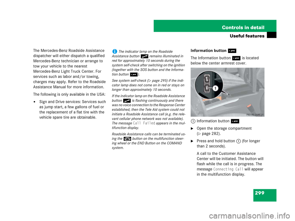 MERCEDES-BENZ ML63AMG 2008 W164 Owners Manual 299 Controls in detail
Useful features
The Mercedes-Benz Roadside Assistance 
dispatcher will either dispatch a qualified 
Mercedes-Benz technician or arrange to 
tow your vehicle to the nearest 
Merc