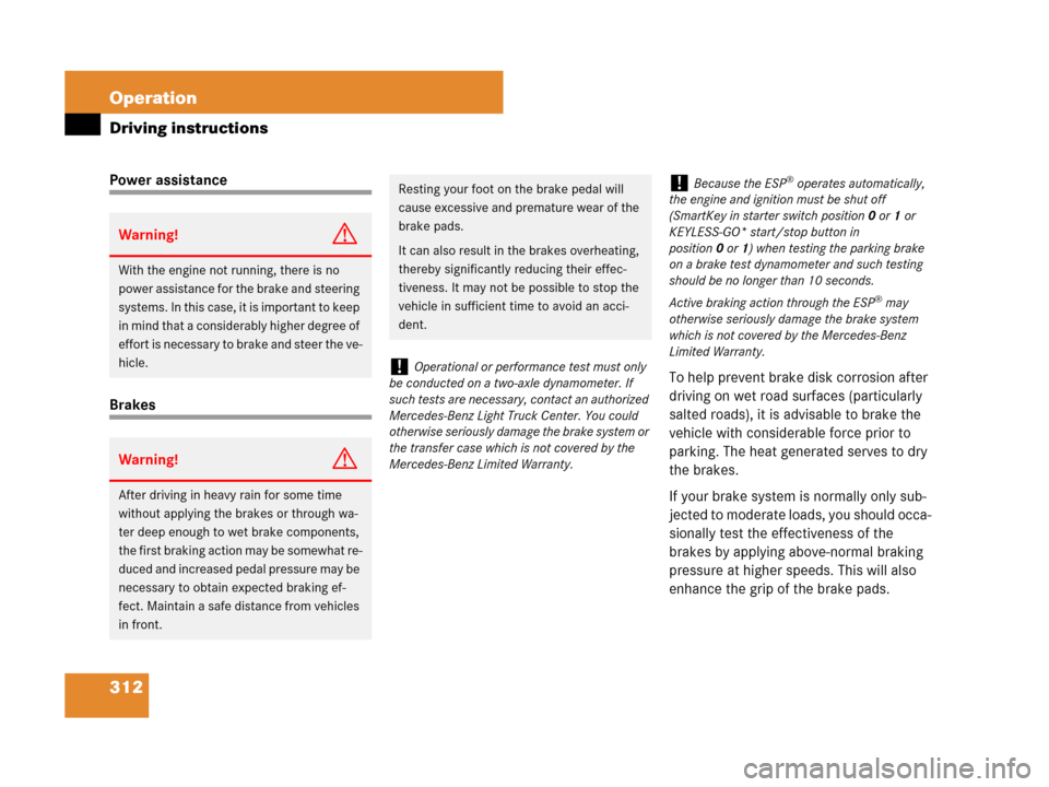 MERCEDES-BENZ ML320 2008 W164 Service Manual 312 Operation
Driving instructions
Power assistance
BrakesTo help prevent brake disk corrosion after 
driving on wet road surfaces (particularly 
salted roads), it is advisable to brake the 
vehicle w