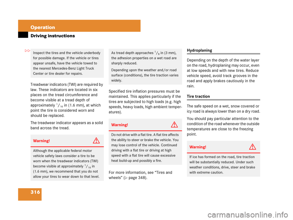MERCEDES-BENZ ML550 2008 W164 Owners Manual 316 Operation
Driving instructions
Treadwear indicators (TWI) are required by 
law. These indicators are located in six 
places on the tread circumference and 
become visible at a tread depth of 
appr