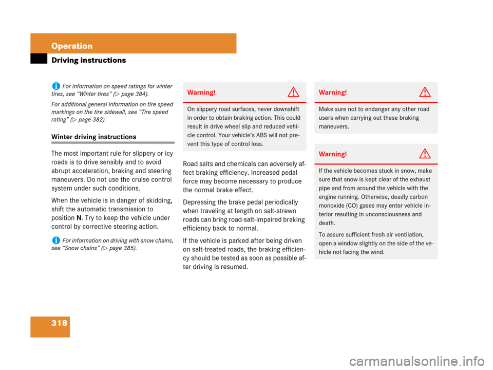 MERCEDES-BENZ ML320 2008 W164 User Guide 318 Operation
Driving instructions
Winter driving instructions
The most important rule for slippery or icy 
roads is to drive sensibly and to avoid 
abrupt acceleration, braking and steering 
maneuver