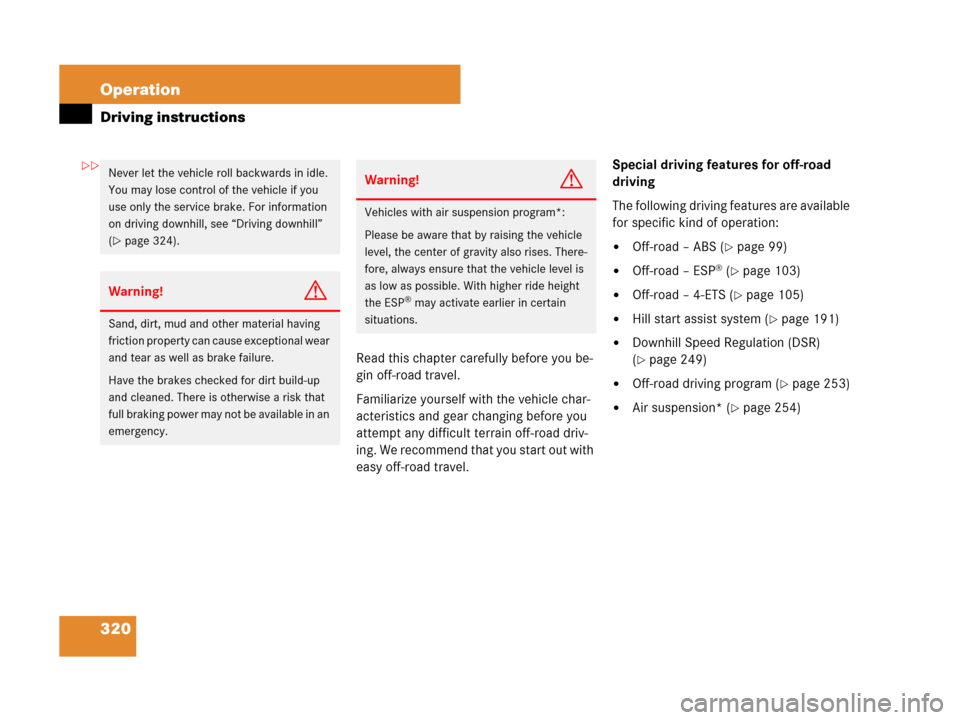 MERCEDES-BENZ ML320 2008 W164 Owners Manual 320 Operation
Driving instructions
Read this chapter carefully before you be-
gin off-road travel.
Familiarize yourself with the vehicle char-
acteristics and gear changing before you 
attempt any dif