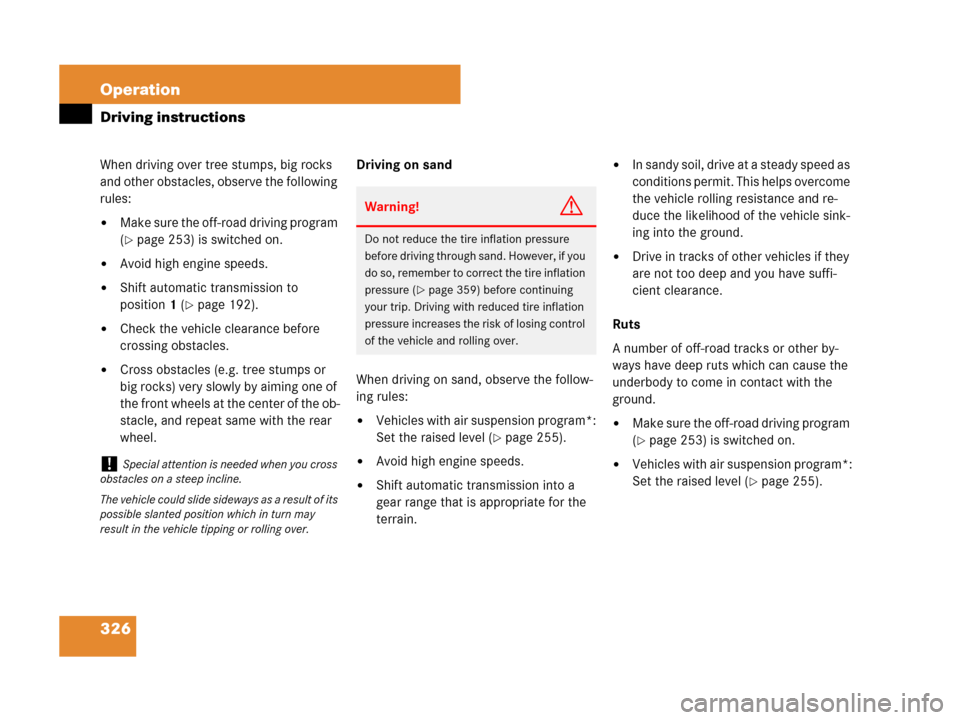 MERCEDES-BENZ ML350 2008 W164 User Guide 326 Operation
Driving instructions
When driving over tree stumps, big rocks 
and other obstacles, observe the following 
rules:
Make sure the off-road driving program 
(
page 253) is switched on.
A