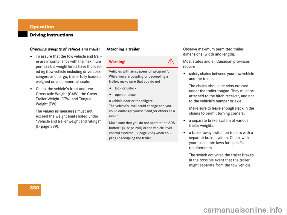 MERCEDES-BENZ ML550 2008 W164 Owners Manual 330 Operation
Driving instructions
Checking weights of vehicle and trailer
To assure that the tow vehicle and trail-
er are in compliance with the maximum 
permissible weight limits have the load-
ed