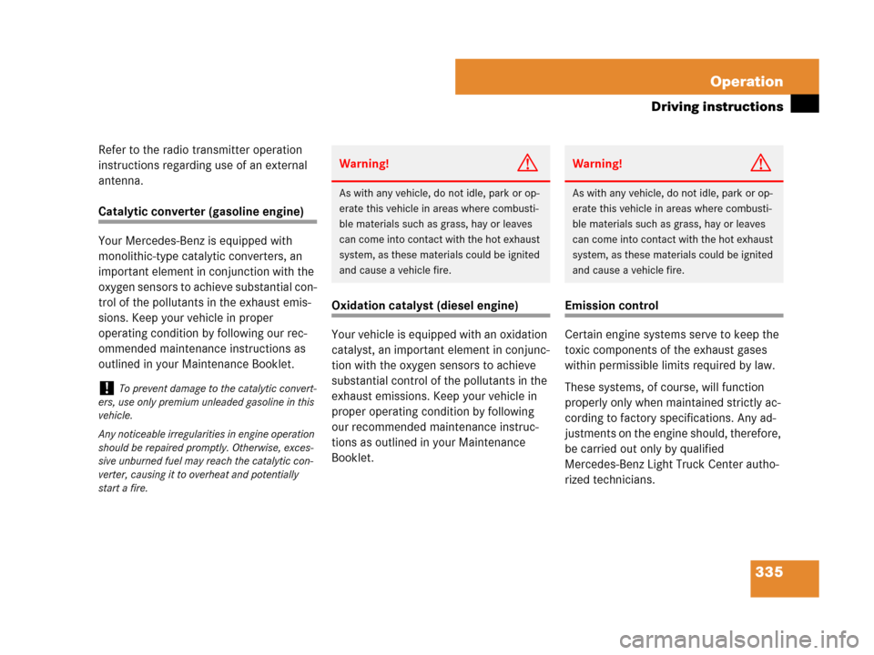 MERCEDES-BENZ ML350 2008 W164 User Guide 335 Operation
Driving instructions
Refer to the radio transmitter operation 
instructions regarding use of an external 
antenna.
Catalytic converter (gasoline engine)
Your Mercedes-Benz is equipped wi