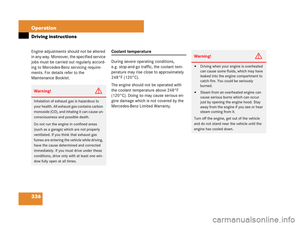MERCEDES-BENZ ML550 2008 W164 Owners Manual 336 Operation
Driving instructions
Engine adjustments should not be altered 
in any way. Moreover, the specified service 
jobs must be carried out regularly accord-
ing to Mercedes-Benz servicing requ