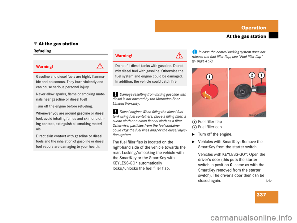 MERCEDES-BENZ ML320 2008 W164 Owners Manual 337 Operation
At the gas station
At the gas station
Refueling
The fuel filler flap is located on the 
right-hand side of the vehicle towards the 
rear. Locking/unlocking the vehicle with 
the SmartKe