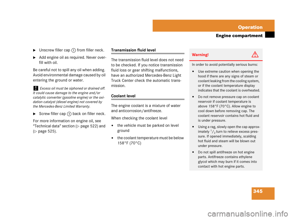 MERCEDES-BENZ ML320 2008 W164 Owners Manual 345 Operation
Engine compartment
Unscrew filler cap1 from filler neck.
Add engine oil as required. Never over-
fill with oil.
Be careful not to spill any oil when adding. 
Avoid environmental damage