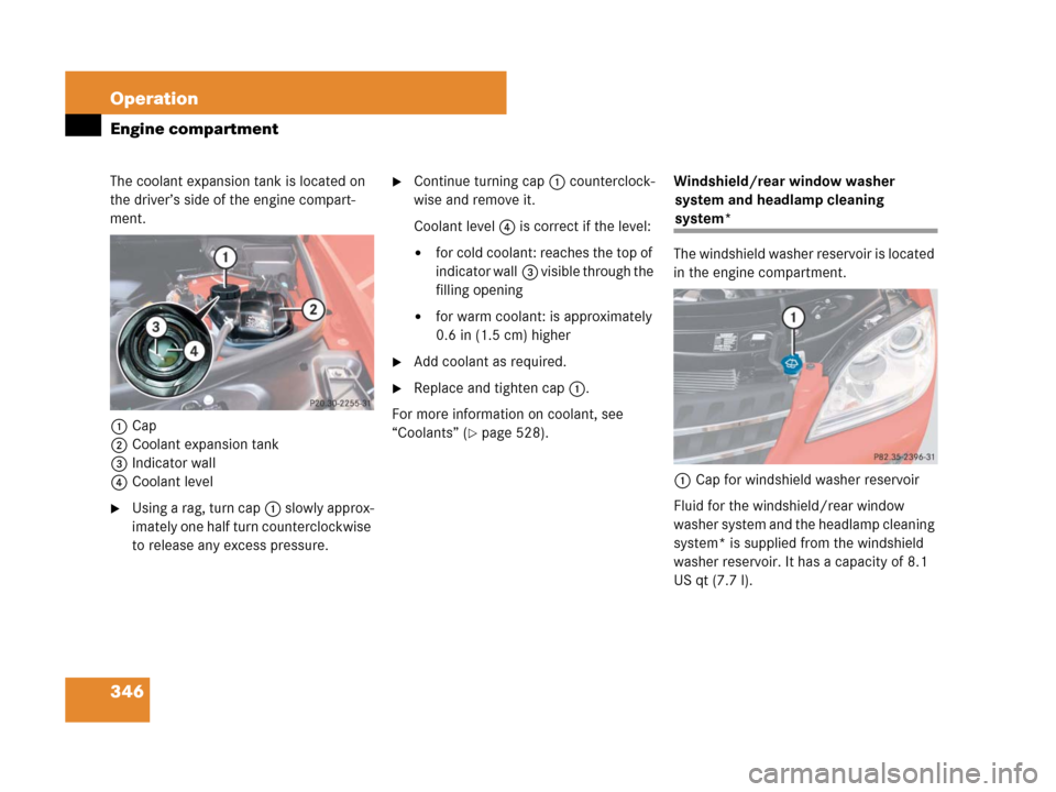 MERCEDES-BENZ ML350 2008 W164 User Guide 346 Operation
Engine compartment
The coolant expansion tank is located on 
the driver’s side of the engine compart-
ment.
1Cap
2Coolant expansion tank
3Indicator wall
4Coolant level
Using a rag, tu