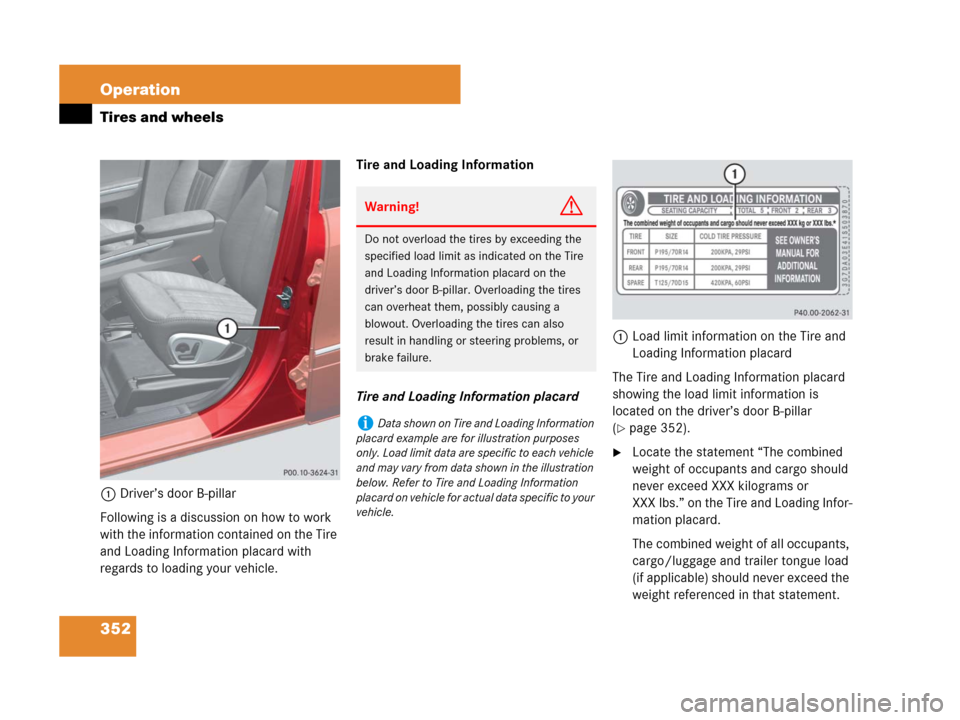 MERCEDES-BENZ ML350 2008 W164 Owners Manual 352 Operation
Tires and wheels
1Driver’s door B-pillar
Following is a discussion on how to work 
with the information contained on the Tire 
and Loading Information placard with 
regards to loading 