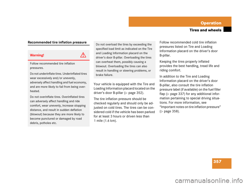 MERCEDES-BENZ ML320 2008 W164 Owners Manual 357 Operation
Tires and wheels
Recommended tire inflation pressure
Your vehicle is equipped with the Tire and 
Loading Information placard located on the 
driver’s door B-pillar (
page 352).
The ti