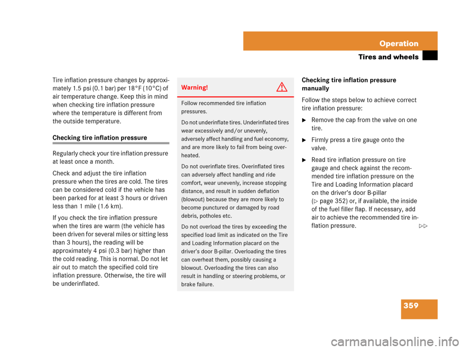 MERCEDES-BENZ ML320 2008 W164 Owners Manual 359 Operation
Tires and wheels
Tire inflation pressure changes by approxi-
mately 1.5 psi (0.1 bar) per 18°F (10°C) of 
air temperature change. Keep this in mind 
when checking tire inflation pressu