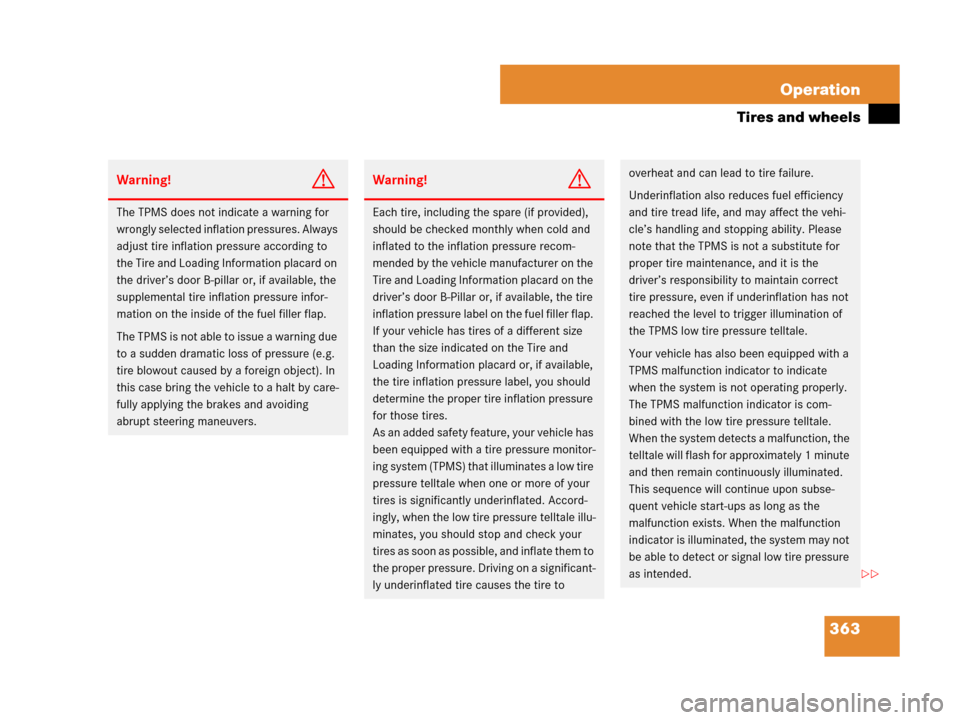 MERCEDES-BENZ ML320 2008 W164 Owners Manual 363 Operation
Tires and wheels
Warning!G
The TPMS does not indicate a warning for 
wrongly selected inflation pressures. Always 
adjust tire inflation pressure according to 
the Tire and Loading Infor