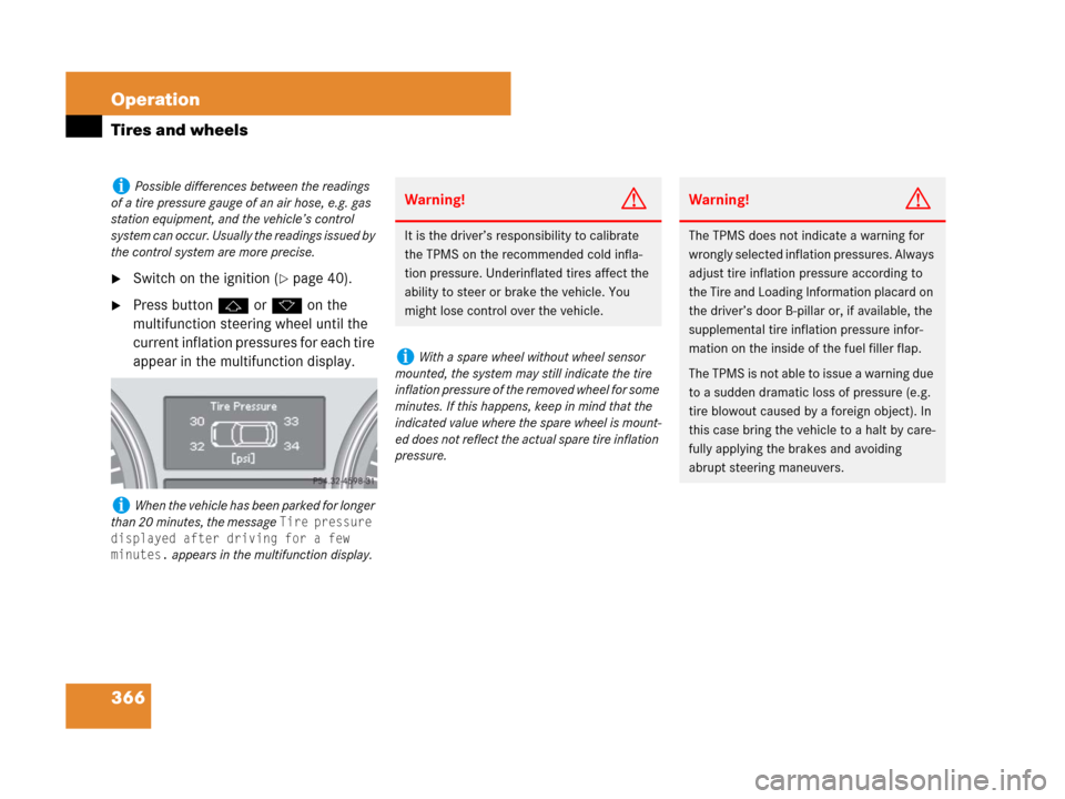 MERCEDES-BENZ ML350 2008 W164 User Guide 366 Operation
Tires and wheels
Switch on the ignition (page 40).
Press buttonj or k on the 
multifunction steering wheel until the 
current inflation pressures for each tire 
appear in the multifun