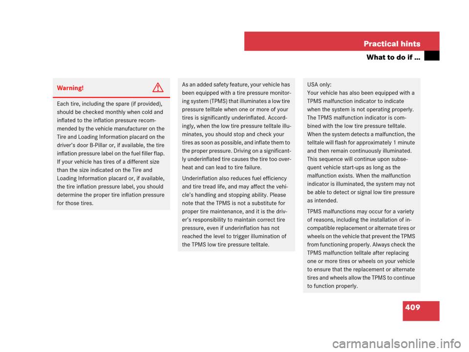 MERCEDES-BENZ ML350 2008 W164 Owners Guide 409 Practical hints
What to do if …
Warning!G
Each tire, including the spare (if provided), 
should be checked monthly when cold and 
inflated to the inflation pressure recom-
mended by the vehicle 