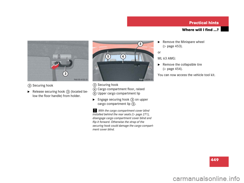 MERCEDES-BENZ ML320 2008 W164 Owners Manual 449 Practical hints
Where will I find ...?
3Securing hook
Release securing hook3 (located be-
low the floor handle) from holder.3Securing hook
4Cargo compartment floor, raised
5Upper cargo compartmen
