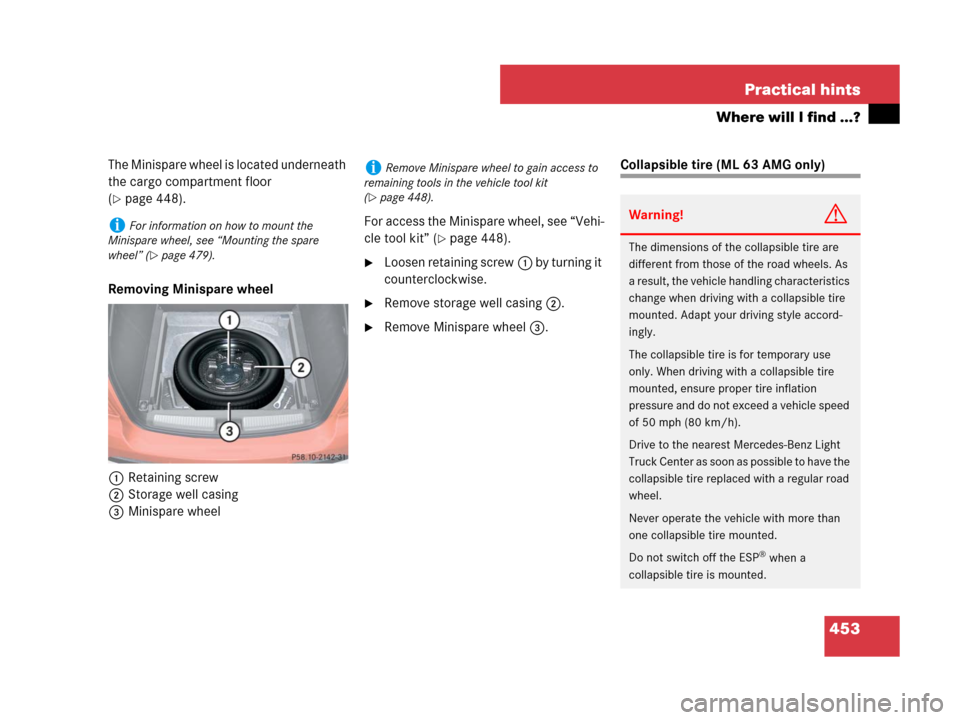 MERCEDES-BENZ ML350 2008 W164 Owners Manual 453 Practical hints
Where will I find ...?
The Minispare wheel is located underneath 
the cargo compartment floor 
(
page 448).
Removing Minispare wheel
1Retaining screw
2Storage well casing
3Minispa