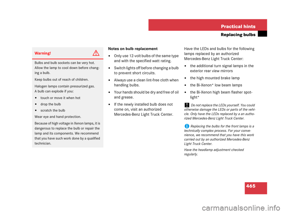 MERCEDES-BENZ ML320 2008 W164 Owners Manual 465 Practical hints
Replacing bulbs
Notes on bulb replacement
Only use 12-volt bulbs of the same type 
and with the specified watt rating.
Switch lights off before changing a bulb 
to prevent short 