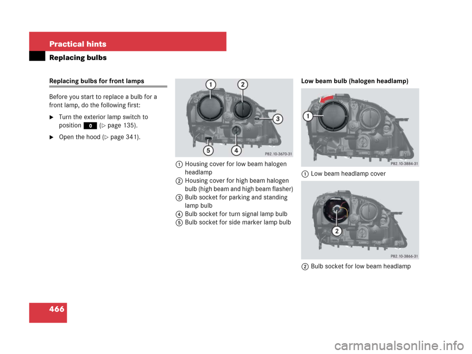 MERCEDES-BENZ ML320 2008 W164 Owners Manual 466 Practical hints
Replacing bulbs
Replacing bulbs for front lamps
Before you start to replace a bulb for a 
front lamp, do the following first:
Turn the exterior lamp switch to 
positionM (
page 1